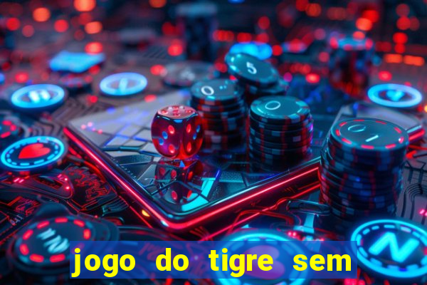 jogo do tigre sem colocar dinheiro